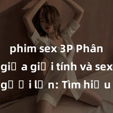 phim sex 3P Phân biệt giữa giới tính và sex ở người lớn: Tìm hiểu sự khác biệt và yếu tố quyết định
