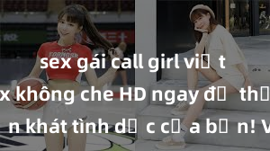 sex gái call girl việt nam Xem sex không che HD ngay để thỏa mãn cơn khát tình dục của bạn! Video chất lượng cao, cảnh quay rõ nét, sẽ khiến bạn không thể rời mắt! Hãy trải nghiệm ngay!