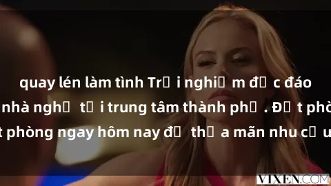 quay lén làm tình Trải nghiệm độc đáo với dịch vụ sex nhà nghỉ tại trung tâm thành phố. Đặt phòng ngay hôm nay để thỏa mãn nhu cầu tình dục của bạn.