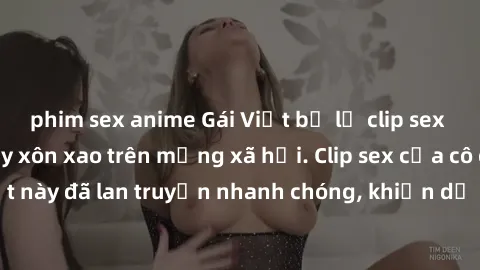 phim sex anime Gái Việt bị lộ clip sex gây sốc, đang gây xôn xao trên mạng xã hội. Clip sex của cô gái Việt này đã lan truyền nhanh chóng, khiến dư luận bức xúc và phẫn nộ.