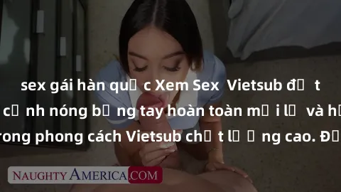 sex gái hàn quốc Xem Sex  Vietsub để thưởng thức những cảnh nóng bỏng tay hoàn toàn mới lạ và hấp dẫn trong phong cách Vietsub chất lượng cao. Đặc biệt hấp dẫn và kích thích.