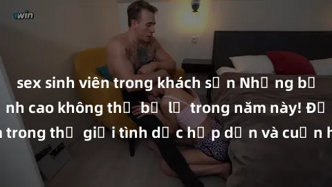 sex sinh viên trong khách sạn Những bộ phim sex anime đỉnh cao không thể bỏ lỡ trong năm này! Đắm chìm trong thế giới tình dục hấp dẫn và cuốn hút của anime ngay hôm nay!