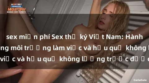 sex miễn phí Sex thư ký Việt Nam: Hành vi gây tranh cãi trong môi trường làm việc và hậu quả không lường trước được