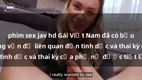 phim sex jav hd Gái Việt Nam đã có bầu: Thực hư về những vấn đề liên quan đến tình dục và thai kỳ của phụ nữ được tiết lộ.