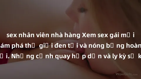 sex nhân viên nhà hàng Xem sex gái mại dâm vietsub để khám phá thế giới đen tối và nóng bỏng hoàn toàn mới. Những cảnh quay hấp dẫn và ly kỳ sẽ khiến bạn không thể rời mắt.