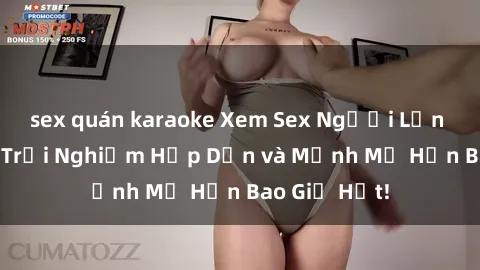 sex quán karaoke Xem Sex Người Lớn Không Che: Trải Nghiệm Hấp Dẫn và Mạnh Mẽ Hơn Bao Giờ Hết!