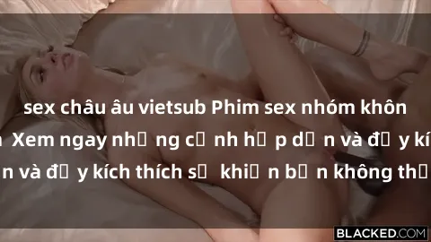 sex châu âu vietsub Phim sex nhóm không che hot nhất năm  Xem ngay những cảnh hấp dẫn và đầy kích thích sẽ khiến bạn không thể rời mắt!