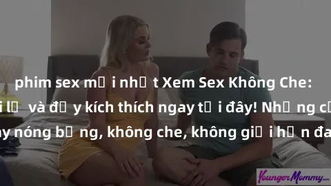 phim sex mới nhất Xem Sex Không Che: Trải nghiệm mới lạ và đầy kích thích ngay tại đây! Những cảnh quay nóng bỏng, không che, không giới hạn đang chờ đón bạn. Đừng bỏ lỡ!