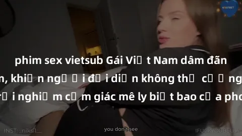 phim sex vietsub Gái Việt Nam dâm đãng làm tình say đắm, khiến người đối diện không thể cưỡng lại được. Hãy trải nghiệm cảm giác mê ly biết bao của phong cách yêu đương đậm chất dân tộc!