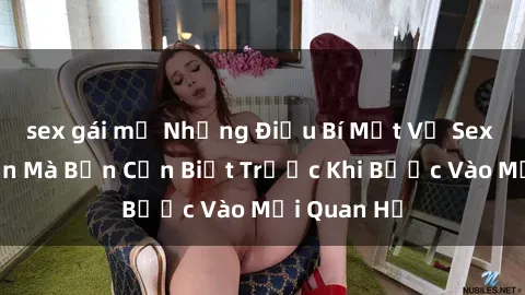 sex gái mỹ Những Điều Bí Mật Về Sex Người Lớn Mà Bạn Cần Biết Trước Khi Bước Vào Mối Quan Hệ
