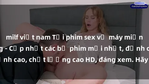 milf việt nam Tải phim sex về máy miễn phí và nhanh chóng - Cập nhật các bộ phim mới nhất, đỉnh cao, chất lượng cao HD, đáng xem. Hãy trải nghiệm ngay!