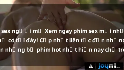 sex người mỹ Xem ngay phim sex mới nhất, hấp dẫn nhất chỉ có tại đây! Cập nhật liên tục đến những bộ phim hot nhất hiện nay chỉ trong vài cú click!
