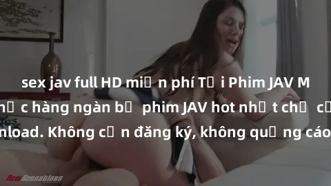 sex jav full HD miễn phí Tải Phim JAV Miễn Phí - Thưởng thức hàng ngàn bộ phim JAV hot nhất chỉ cần click download. Không cần đăng ký, không quảng cáo - Dễ dàng tải về và xem online!