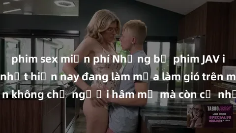phim sex miễn phí Những bộ phim JAV idol không che hot nhất hiện nay đang làm mưa làm gió trên mạng, hấp dẫn không chỉ người hâm mộ mà còn cả những ai mới tìm hiểu về thể loại này!