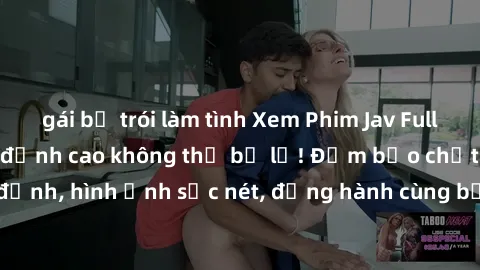 gái bị trói làm tình Xem Phim Jav Full HD: Những bộ phim đỉnh cao không thể bỏ lỡ! Đảm bảo chất lượng ổn định, hình ảnh sắc nét, đồng hành cùng bạn trong những giây phút thư giãn!