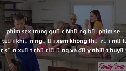 phim sex trung quốc Những bộ phim sex của phụ nữ lớn tuổi khiến người xem không thể rời mắt. Được sản xuất chất lượng và đầy nhiệt huyết, đáng xem và trải nghiệm.
