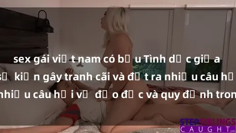 sex gái việt nam có bầu Tình dục giữa họ hàng: Những sự kiện gây tranh cãi và đặt ra nhiều câu hỏi về đạo đức và quy định trong xã hội.
