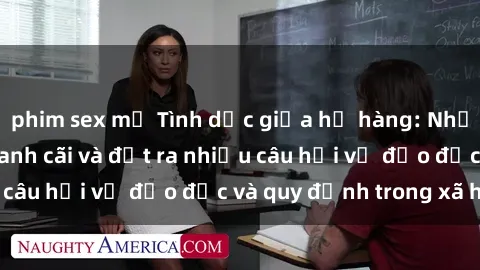 phim sex mỹ Tình dục giữa họ hàng: Những sự kiện gây tranh cãi và đặt ra nhiều câu hỏi về đạo đức và quy định trong xã hội.