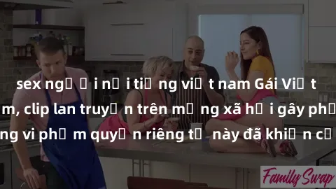 sex người nổi tiếng việt nam Gái Việt bị quay lén khi tắm, clip lan truyền trên mạng xã hội gây phẫn nộ. Hành động vi phạm quyền riêng tư này đã khiến cộng đồng mạng bức xúc và đòi trừng phạt thật ngh