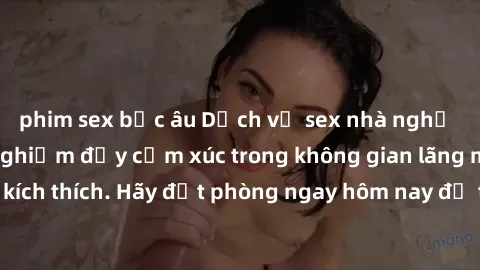 phim sex bắc âu Dịch vụ sex nhà nghỉ đẳng cấp: Trải nghiệm đầy cảm xúc trong không gian lãng mạn, đầy kích thích. Hãy đặt phòng ngay hôm nay để thỏa mãn khát khao của bạn!