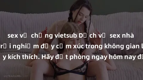 sex vợ chồng vietsub Dịch vụ sex nhà nghỉ đẳng cấp: Trải nghiệm đầy cảm xúc trong không gian lãng mạn, đầy kích thích. Hãy đặt phòng ngay hôm nay để thỏa mãn khát khao của bạn!