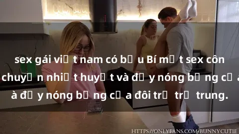 sex gái việt nam có bầu Bí mật sex công viên: Những câu chuyện nhiệt huyết và đầy nóng bỏng của đôi trẻ trẻ trung.