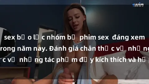 sex bạo lực nhóm bộ phim sex  đáng xem không thể bỏ lỡ trong năm nay. Đánh giá chân thực về những tác phẩm đầy kích thích và hấp dẫn này.