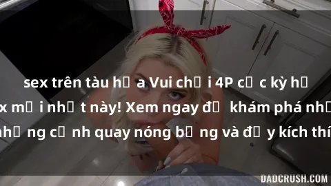 sex trên tàu hỏa Vui chơi 4P cực kỳ hấp dẫn trong phim sex mới nhất này! Xem ngay để khám phá những cảnh quay nóng bỏng và đầy kích thích của bộ phim này!