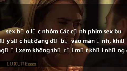sex bạo lực nhóm Các cảnh phim sex bukkake hấp dẫn và đầy sức hút đang đổ bộ vào màn ảnh, khiến người xem không thể rời mắt khỏi những cảnh quay đầy kích thích.
