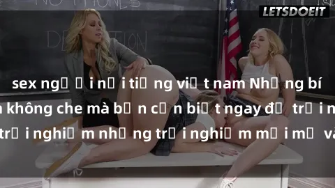 sex người nổi tiếng việt nam Những bí mật của sex nhóm không che mà bạn cần biết ngay để trải nghiệm những trải nghiệm mới mẻ và đầy kích thích.