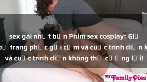 sex gái nhật bản Phim sex cosplay: Giấc mơ  cùng những bộ trang phục gợi cảm và cuộc trình diễn không thể cưỡng lại!