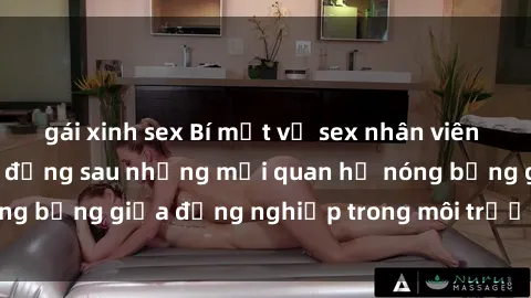 gái xinh sex Bí mật về sex nhân viên văn phòng: Sự thật đằng sau những mối quan hệ nóng bỏng giữa đồng nghiệp trong môi trường làm việc.