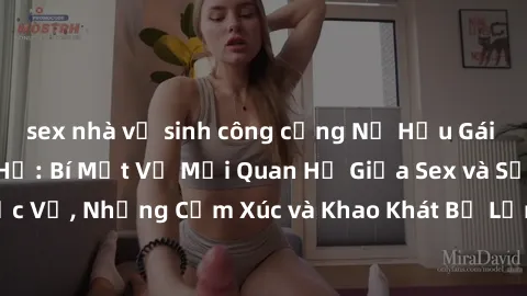 sex nhà vệ sinh công cộng Nữ Hầu Gái và Cuộc Sống Của Họ: Bí Mật Về Mối Quan Hệ Giữa Sex và Sự Phục Vụ, Những Cảm Xúc và Khao Khát Bị Lẫn Lộn Trong Lĩnh Vực Này.