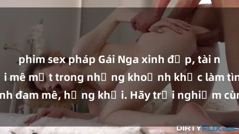 phim sex pháp Gái Nga xinh đẹp, tài năng khiến bạn phải mê mệt trong những khoảnh khắc làm tình đam mê, hứng khởi. Hãy trải nghiệm cùng họ ngay hôm nay!