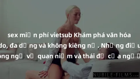sex miễn phí vietsub Khám phá văn hóa sex Bắc Âu: Sự tự do, đa dạng và không kiêng nể. Những điều không ngờ về quan niệm và thái độ của người Bắc Âu đối với tình dục.