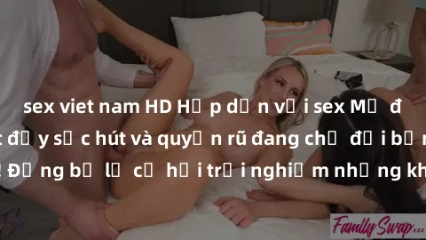 sex viet nam HD Hấp dẫn với sex Mỹ đen: Những bí mật đầy sức hút và quyến rũ đang chờ đợi bạn khám phá! Đừng bỏ lỡ cơ hội trải nghiệm những khoảnh khắc mãnh liệt và đam mê!