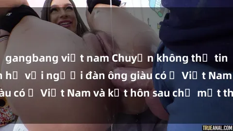 gangbang việt nam Chuyện không thể tin nổi: Gái Tây quan hệ với người đàn ông giàu có ở Việt Nam và kết hôn sau chỉ một tháng