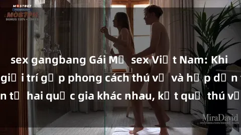 sex gangbang Gái Mỹ sex Việt Nam: Khi nền công nghiệp giải trí gặp phong cách thú vị và hấp dẫn từ hai quốc gia khác nhau, kết quả thú vị không thể bỏ qua.