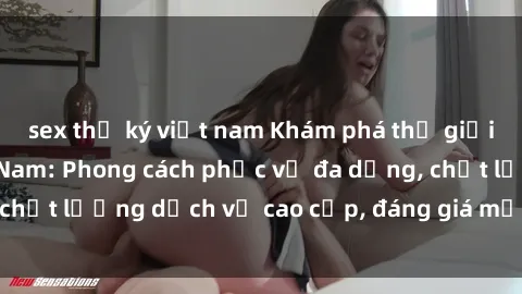 sex thư ký việt nam Khám phá thế giới của gái gọi Việt Nam: Phong cách phục vụ đa dạng, chất lượng dịch vụ cao cấp, đáng giá mọi khoản chi phí