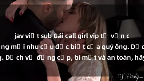 jav việt sub Gái call girl vip tư vấn chuyên nghiệp, đáp ứng mọi nhu cầu đặc biệt của quý ông. Dịch vụ đẳng cấp, bí mật và an toàn, hãy tìm hiểu ngay!