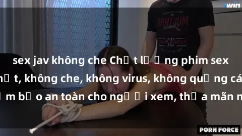 sex jav không che Chất lượng phim sex cập nhật mới nhất, không che, không virus, không quảng cáo, đảm bảo an toàn cho người xem, thỏa mãn nhu cầu tình dục của bạn.