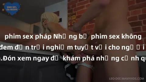 phim sex pháp Những bộ phim sex không che HD đỉnh cao, đem đến trải nghiệm tuyệt vời cho người xem.Đón xem ngay để khám phá những cảnh quay đẹp mắt và kích thích.
