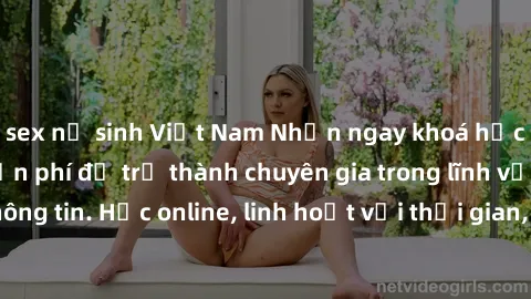 sex nữ sinh Việt Nam Nhận ngay khoá học lập trình Java miễn phí để trở thành chuyên gia trong lĩnh vực công nghệ thông tin. Học online, linh hoạt với thời gian, không giới hạn địa điểm. Đăng ký ngay!
