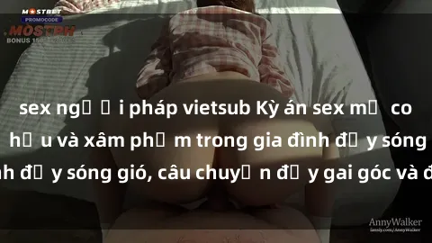 sex người pháp vietsub Kỳ án sex mẹ con Việt Nam: Sự sở hữu và xâm phạm trong gia đình đầy sóng gió, câu chuyện đầy gai góc và đau lòng.