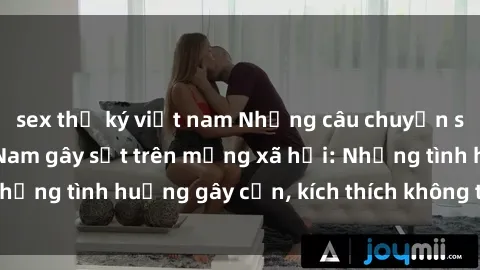sex thư ký việt nam Những câu chuyện sex sinh viên Việt Nam gây sốt trên mạng xã hội: Những tình huống gây cấn, kích thích không thể bỏ qua