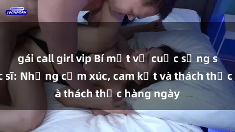 gái call girl vip Bí mật về cuộc sống sex của bác sĩ: Những cảm xúc, cam kết và thách thức hàng ngày