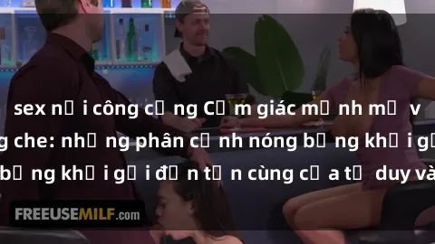 sex nơi công cộng Cảm giác mạnh mẽ với sex BDSM không che: những phân cảnh nóng bỏng khơi gợi đến tận cùng của tư duy và cơ thể.