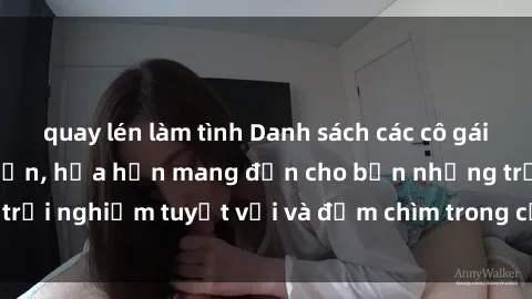 quay lén làm tình Danh sách các cô gái gọi Việt Nam hấp dẫn, hứa hẹn mang đến cho bạn những trải nghiệm tuyệt vời và đắm chìm trong cảm xúc tuyệt vời.
