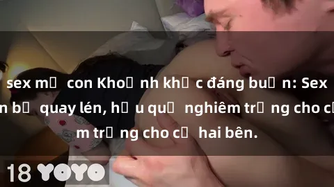 sex mẹ con Khoảnh khắc đáng buồn: Sex khách sạn bị quay lén, hậu quả nghiêm trọng cho cả hai bên.
