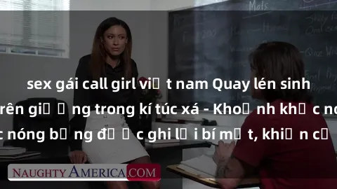 sex gái call girl việt nam Quay lén sinh viên làm tình ngay trên giường trong kí túc xá - Khoảnh khắc nóng bỏng được ghi lại bí mật, khiến cả trường học xôn xao.